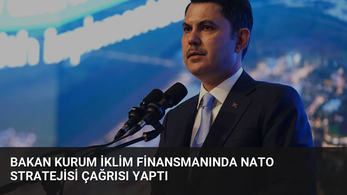 Bakan Kurum İklim Finansmanında NATO Stratejisi Çağrısı Yaptı