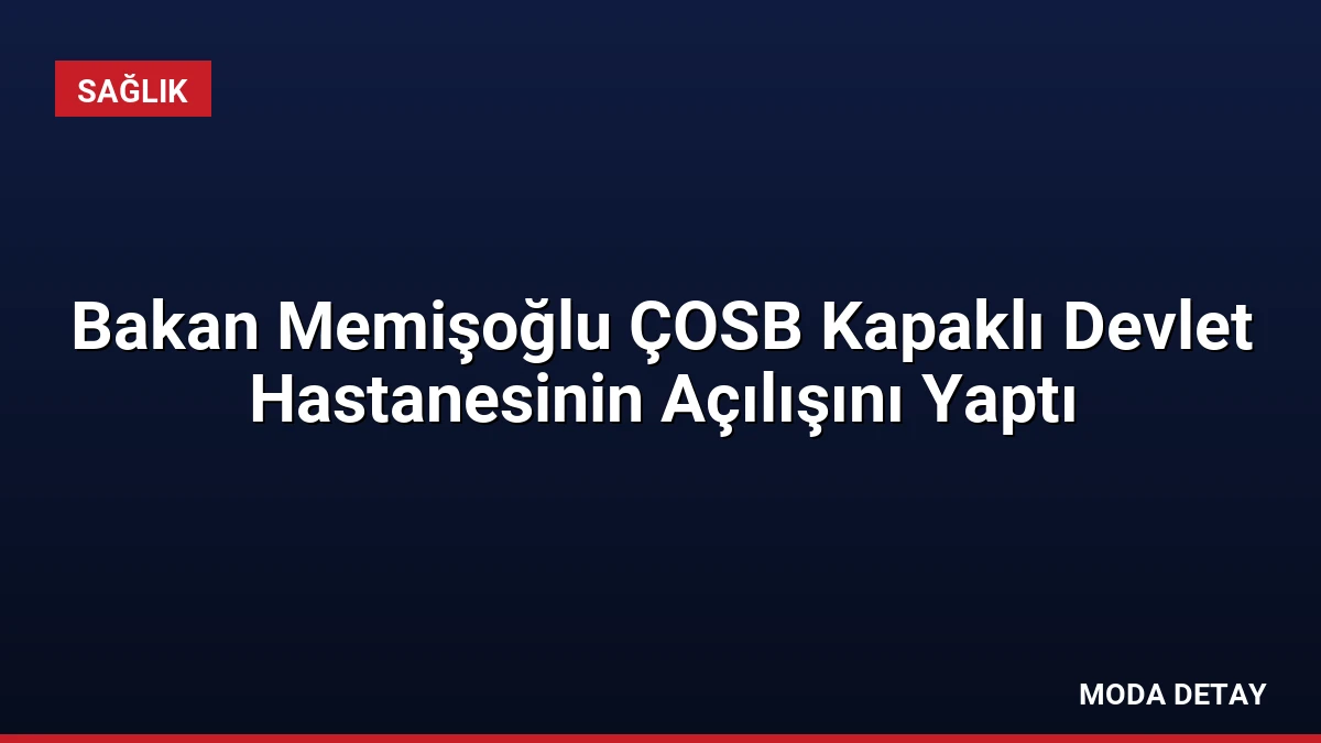Bakan Memişoğlu ÇOSB Kapaklı Devlet Hastanesinin Açılışını Yaptı