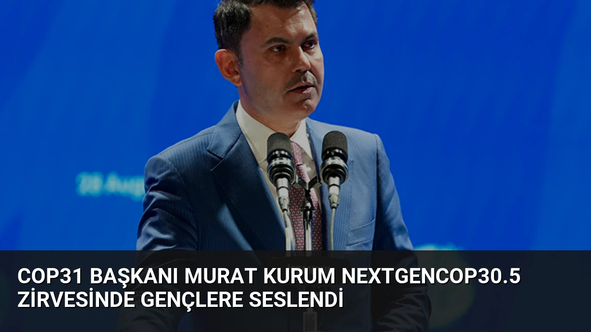 COP31 Başkanı Murat Kurum NextGenCOP30.5 Zirvesinde Gençlere Seslendi