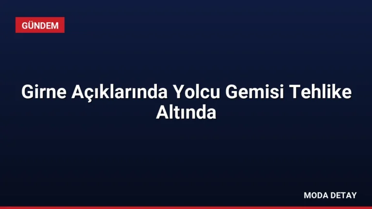 Girne Açıklarında Yolcu Gemisi Tehlike Altında