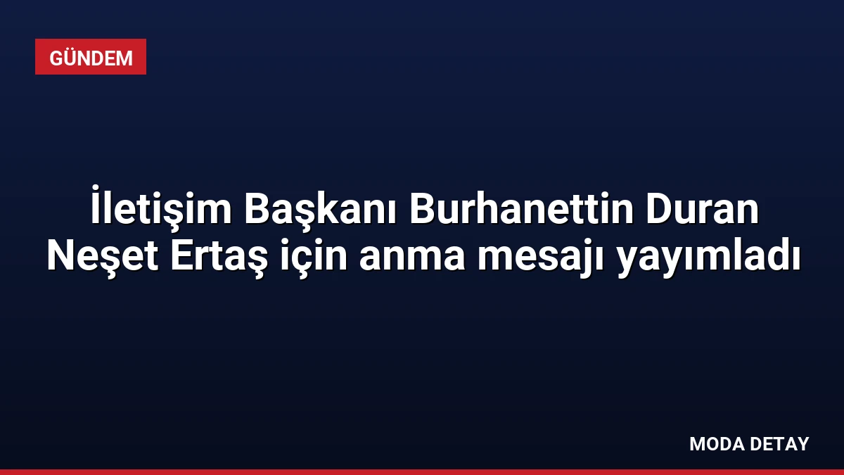 İletişim Başkanı Burhanettin Duran Neşet Ertaş için anma mesajı yayımladı