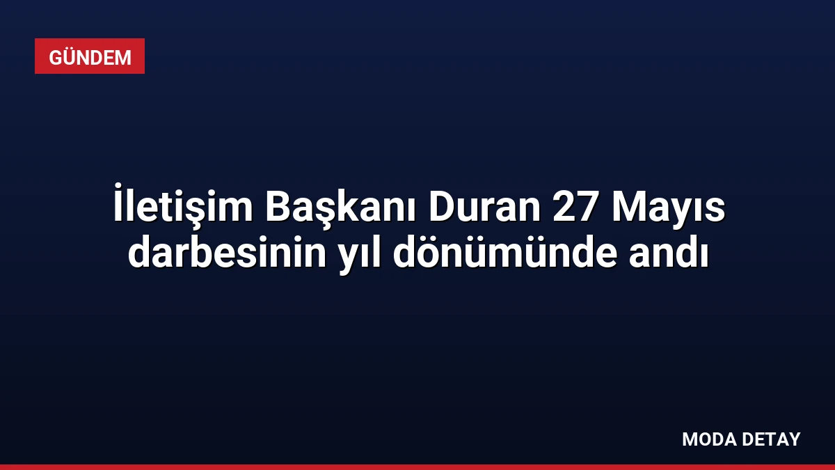 İletişim Başkanı Duran 27 Mayıs darbesinin yıl dönümünde andı