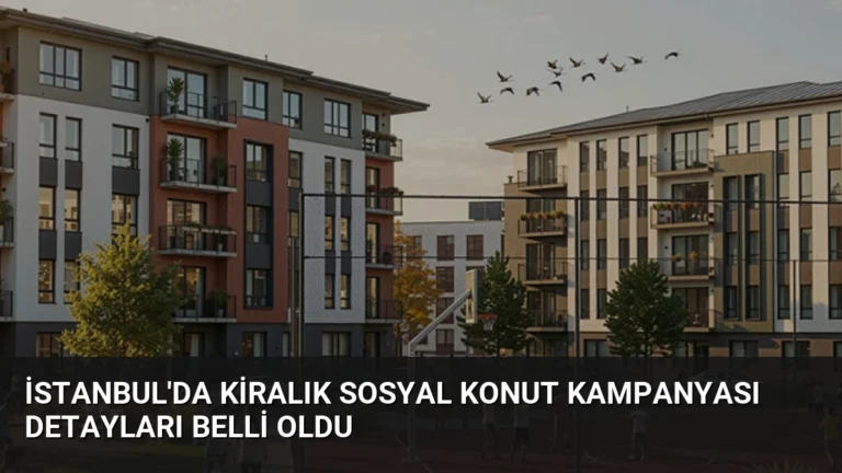 İstanbul’da Kiralık Sosyal Konut Kampanyası Detayları Belli Oldu
