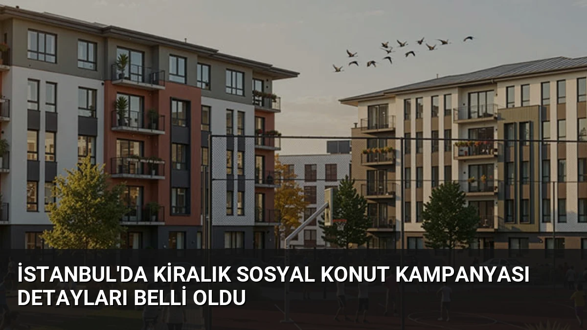 İstanbul’da Kiralık Sosyal Konut Kampanyası Detayları Belli Oldu
