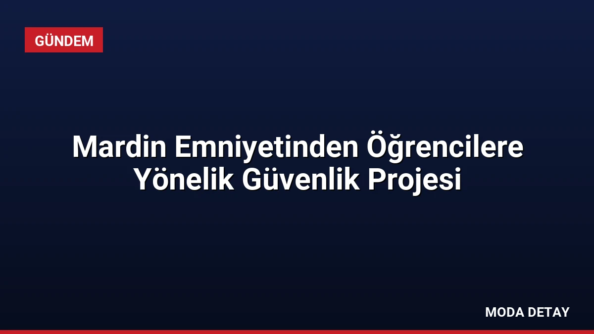 Mardin Emniyetinden Öğrencilere Yönelik Güvenlik Projesi