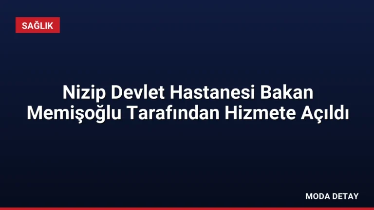 Nizip Devlet Hastanesi Bakan Memişoğlu Tarafından Hizmete Açıldı