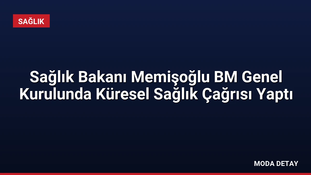 Sağlık Bakanı Memişoğlu BM Genel Kurulunda Küresel Sağlık Çağrısı Yaptı