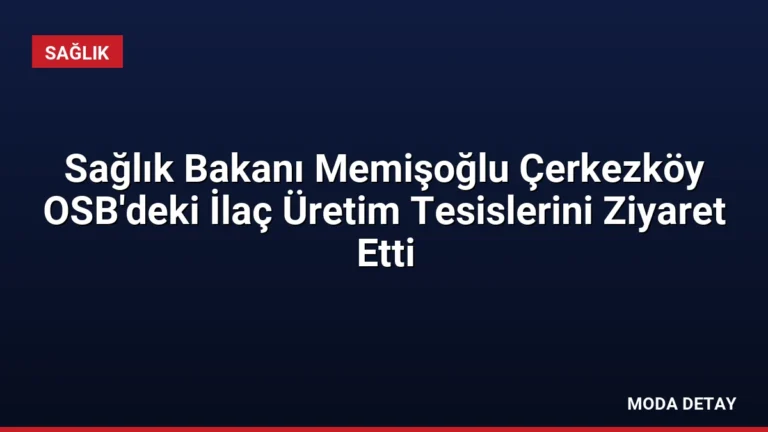 Sağlık Bakanı Memişoğlu Çerkezköy OSB’deki İlaç Üretim Tesislerini Ziyaret Etti