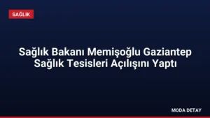 Sağlık Bakanı Memişoğlu Gaziantep Sağlık Tesisleri Açılışını Yaptı