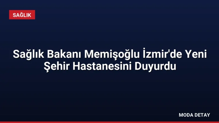 Sağlık Bakanı Memişoğlu İzmir’de Yeni Şehir Hastanesini Duyurdu