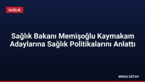 Sağlık Bakanı Memişoğlu Kaymakam Adaylarına Sağlık Politikalarını Anlattı