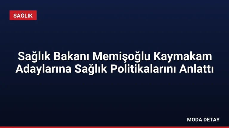 Sağlık Bakanı Memişoğlu Kaymakam Adaylarına Sağlık Politikalarını Anlattı