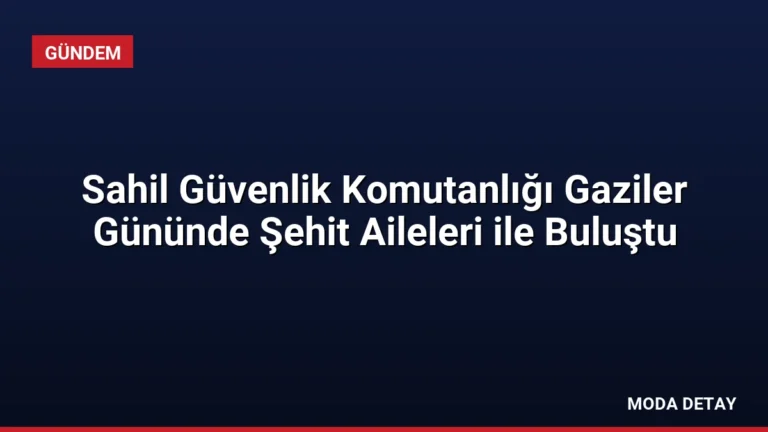 Sahil Güvenlik Komutanlığı Gaziler Gününde Şehit Aileleri ile Buluştu