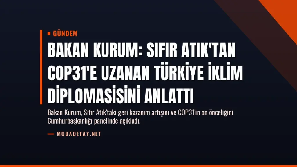 Bakan Kurum: Sıfır Atık'tan COP31'e uzanan Türkiye iklim diplomasisini anlattı