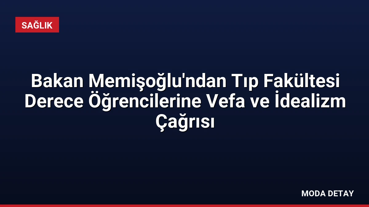 Bakan Memişoğlu’ndan Tıp Fakültesi Derece Öğrencilerine Vefa ve İdealizm Çağrısı