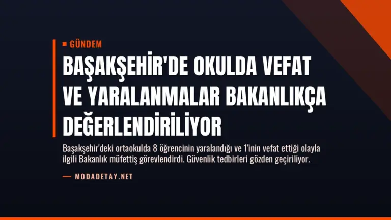 Başakşehir’de Okulda Vefat ve Yaralanmalar Bakanlıkça Değerlendiriliyor
