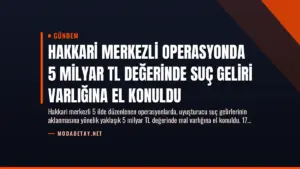 Hakkari Merkezli Operasyonda 5 Milyar TL Değerinde Suç Geliri Varlığına El Konuldu