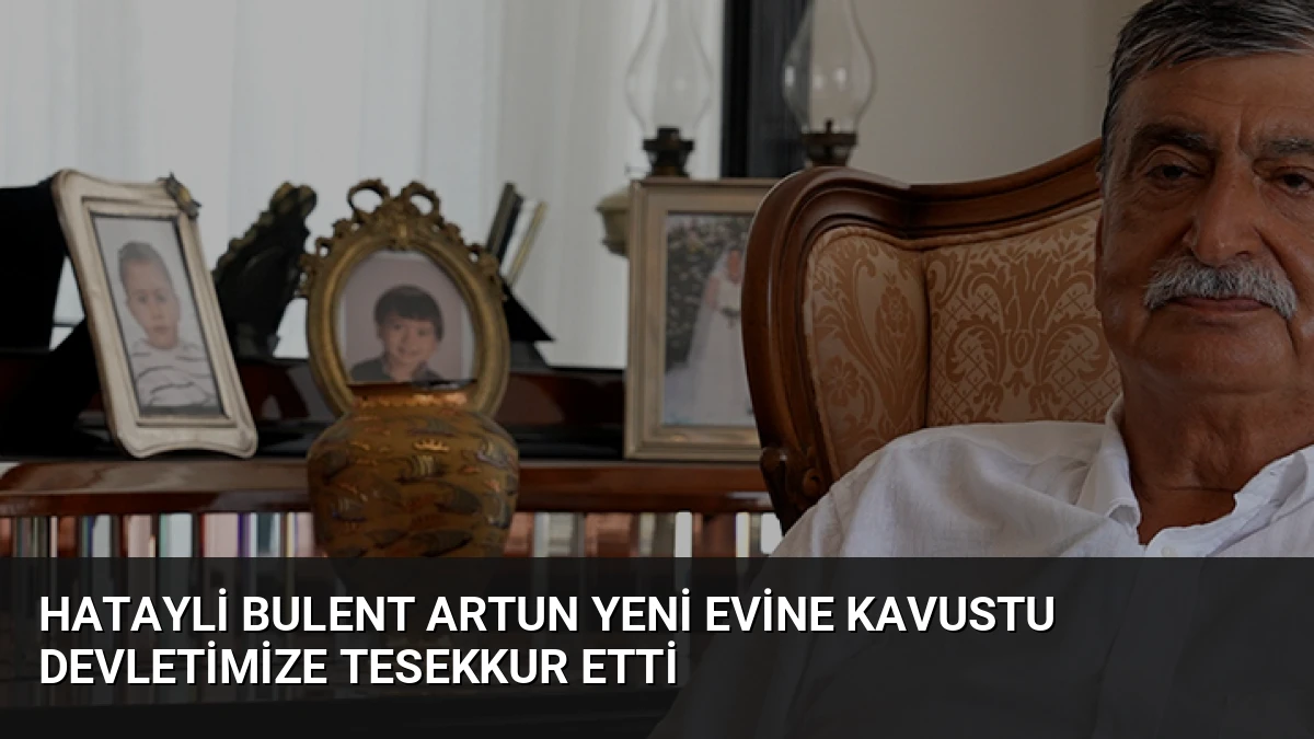 Hatayli Bulent Artun Yeni Evine Kavustu Devletimize Tesekkur Etti