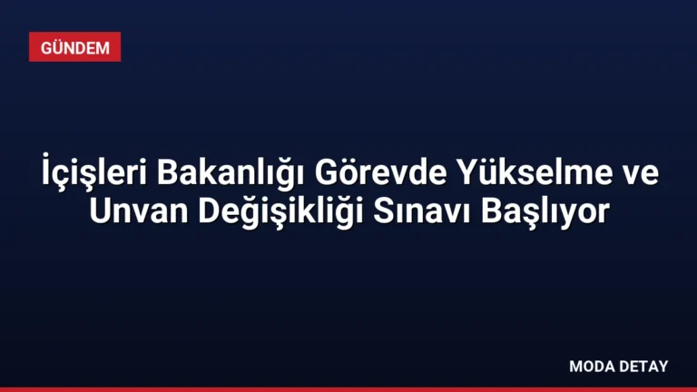 İçişleri Bakanlığı Görevde Yükselme ve Unvan Değişikliği Sınavı Başlıyor