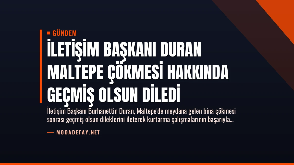 İletişim Başkanı Duran Maltepe Çökmesi Hakkında Geçmiş Olsun Diledi