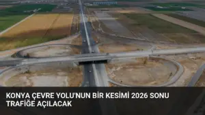 Konya Çevre Yolu’nun Bir Kesimi 2026 Sonu Trafiğe Açılacak