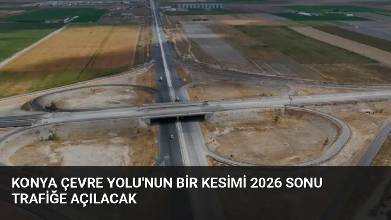 Konya Çevre Yolu’nun Bir Kesimi 2026 Sonu Trafiğe Açılacak