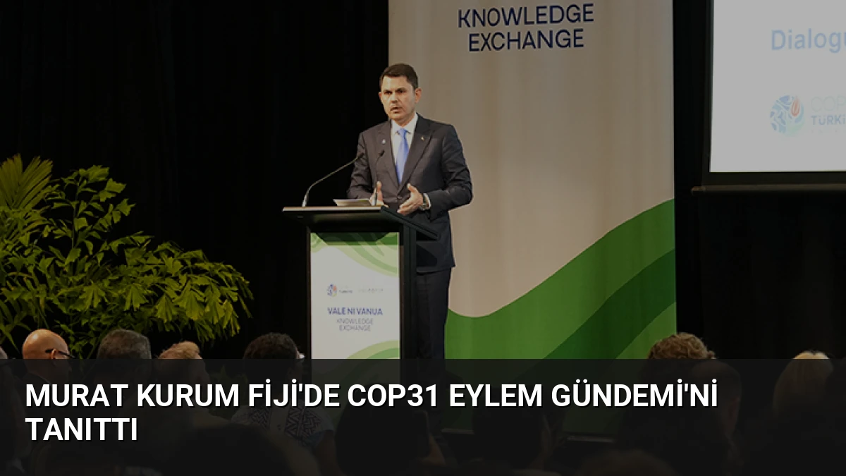 Murat Kurum Fiji’de COP31 Eylem Gündemi’ni Tanıttı