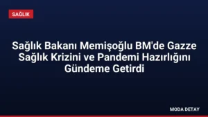 Sağlık Bakanı Memişoğlu BM’de Gazze Sağlık Krizini ve Pandemi Hazırlığını Gündeme Getirdi