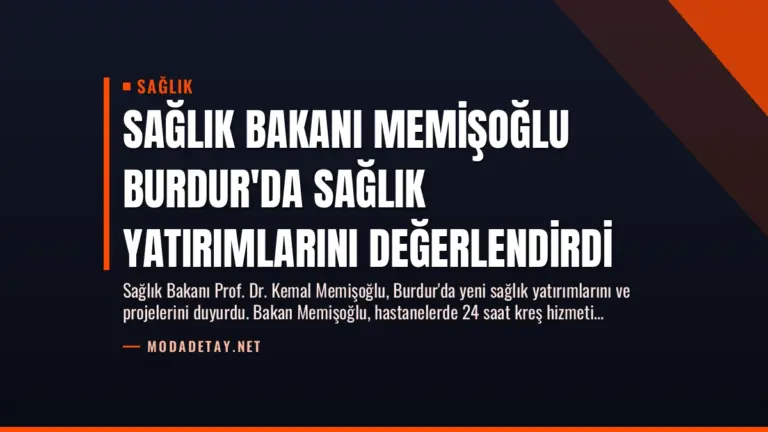 Sağlık Bakanı Memişoğlu Burdur’da Sağlık Yatırımlarını Değerlendirdi