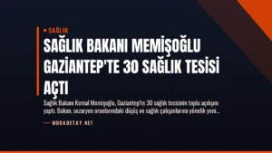 Sağlık Bakanı Memişoğlu Gaziantep’te 30 Sağlık Tesisi Açtı